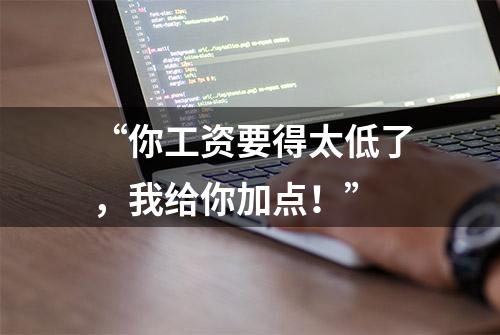 “你工资要得太低了，我给你加点！”