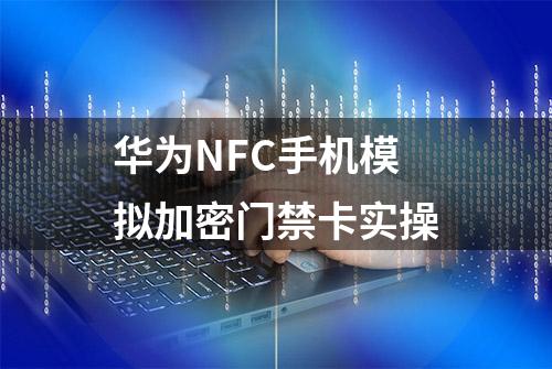 华为NFC手机模拟加密门禁卡实操