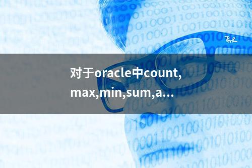 对于oracle中count,max,min,sum,avg以及NVL函数我是这样理解的