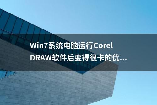 Win7系统电脑运行CorelDRAW软件后变得很卡的优化教程