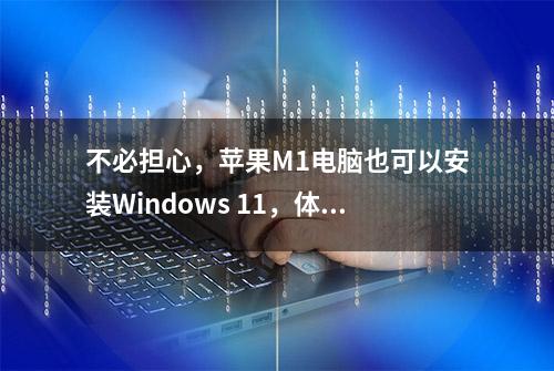 不必担心，苹果M1电脑也可以安装Windows 11，体验很好