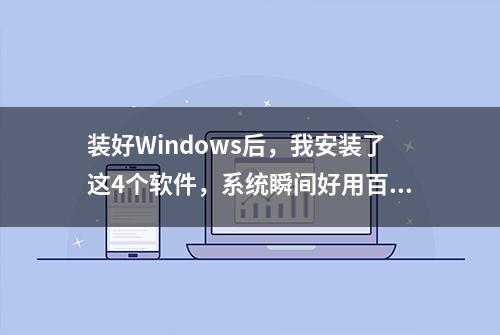 装好Windows后，我安装了这4个软件，系统瞬间好用百倍