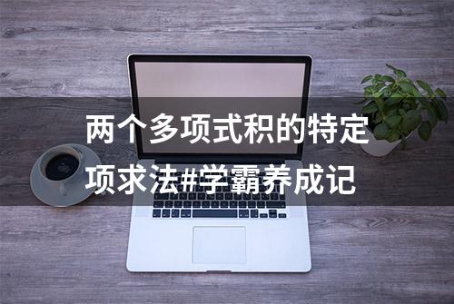 两个多项式积的特定项求法#学霸养成记