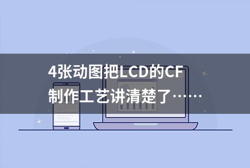 4张动图把LCD的CF制作工艺讲清楚了……