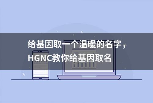 给基因取一个温暖的名字，HGNC教你给基因取名