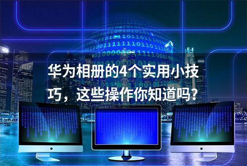 华为相册的4个实用小技巧，这些操作你知道吗？