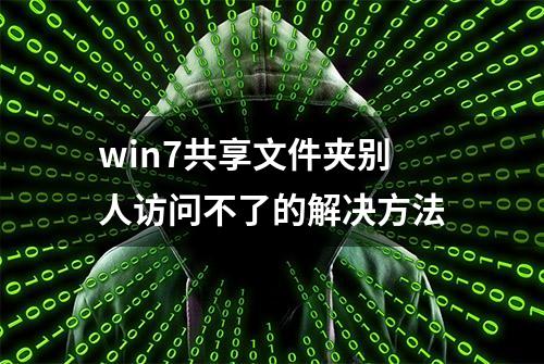 win7共享文件夹别人访问不了的解决方法