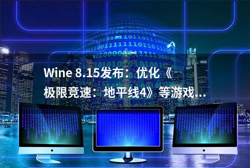 Wine 8.15发布：优化《极限竞速：地平线4》等游戏，修复19处BUG