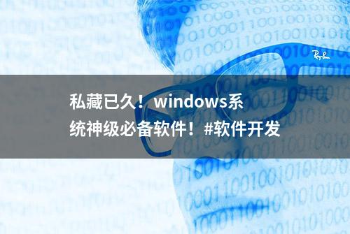 私藏已久！windows系统神级必备软件！#软件开发