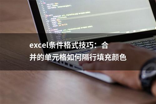 excel条件格式技巧：合并的单元格如何隔行填充颜色