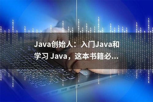 Java创始人：入门Java和学习 Java，这本书籍必不可少，pdf