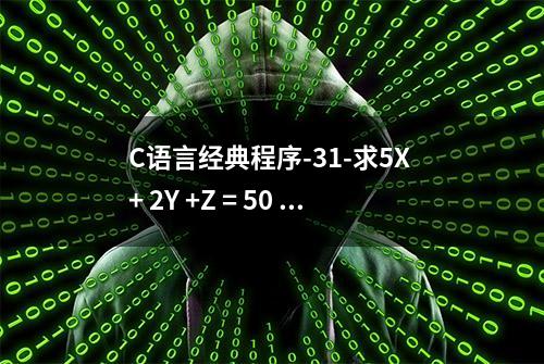 C语言经典程序-31-求5X + 2Y +Z = 50 的所有非负整数解