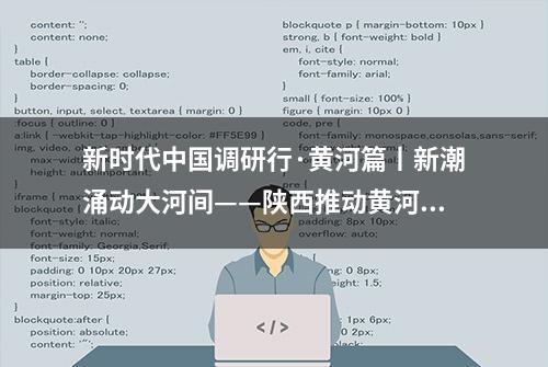 新时代中国调研行·黄河篇丨新潮涌动大河间——陕西推动黄河流域生态保护和高质量发展观察