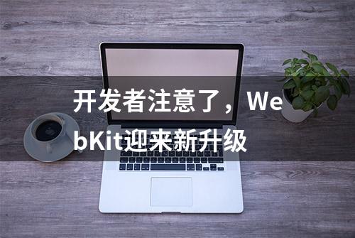 开发者注意了，WebKit迎来新升级