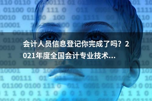 会计人员信息登记你完成了吗？2021年度全国会计专业技术初级、高级资格考试上海考区报名前请登记