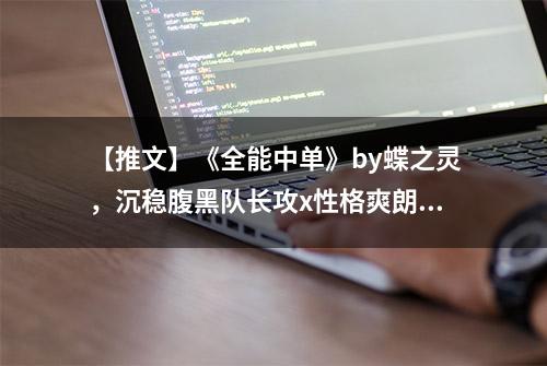 【推文】《全能中单》by蝶之灵，沉稳腹黑队长攻x性格爽朗受