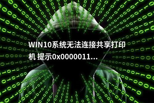 WIN10系统无法连接共享打印机 提示0x0000011b 最新解决方法