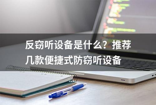 反窃听设备是什么？推荐几款便捷式防窃听设备