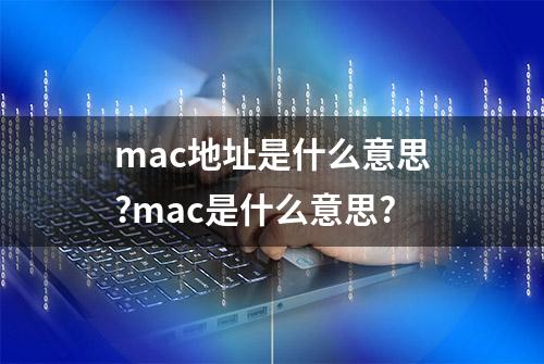 mac地址是什么意思?mac是什么意思?