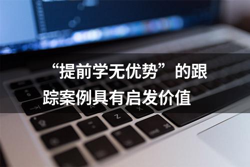 “提前学无优势”的跟踪案例具有启发价值