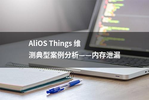 AliOS Things 维测典型案例分析——内存泄漏