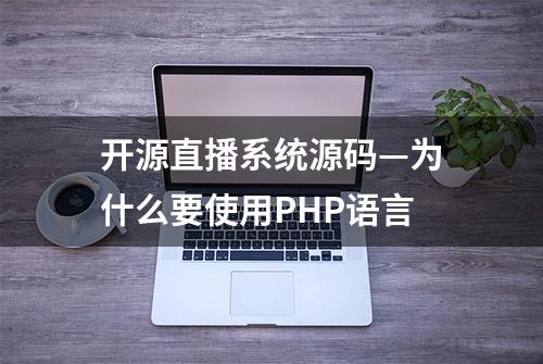 开源直播系统源码—为什么要使用PHP语言