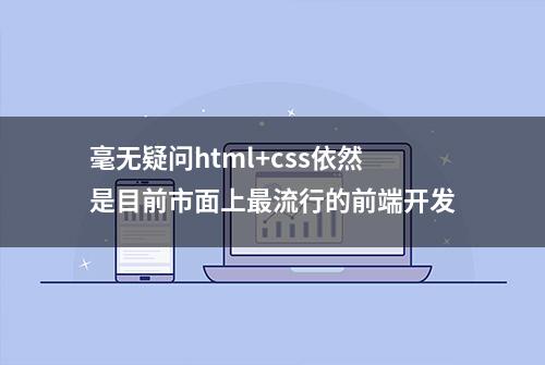 毫无疑问html+css依然是目前市面上最流行的前端开发