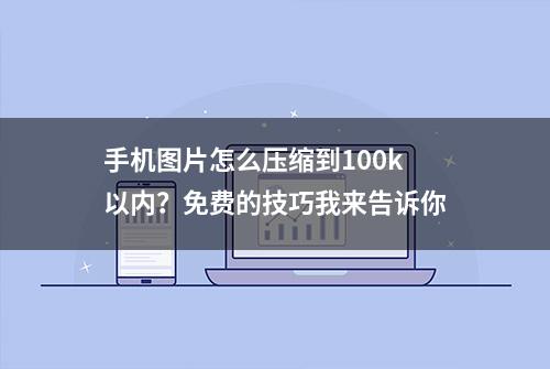 手机图片怎么压缩到100k以内？免费的技巧我来告诉你