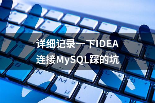 详细记录一下IDEA连接MySQL踩的坑