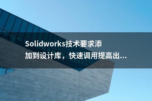 Solidworks技术要求添加到设计库，快速调用提高出图效率