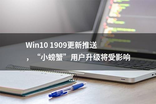 Win10 1909更新推送，“小螃蟹”用户升级将受影响