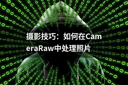 摄影技巧：如何在CameraRaw中处理照片