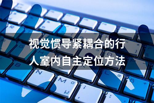 视觉惯导紧耦合的行人室内自主定位方法