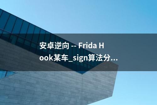 安卓逆向 -- Frida Hook某车_sign算法分析