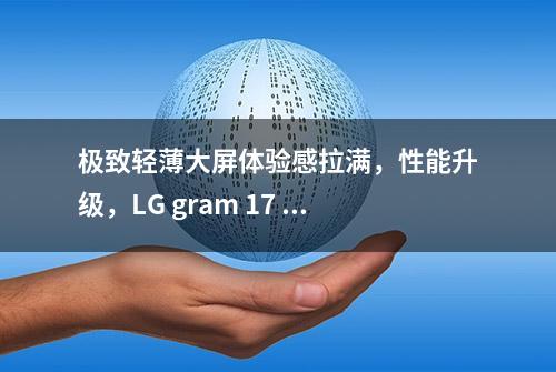 极致轻薄大屏体验感拉满，性能升级，LG gram 17 2023款评测