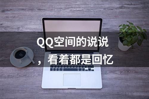 QQ空间的说说，看着都是回忆