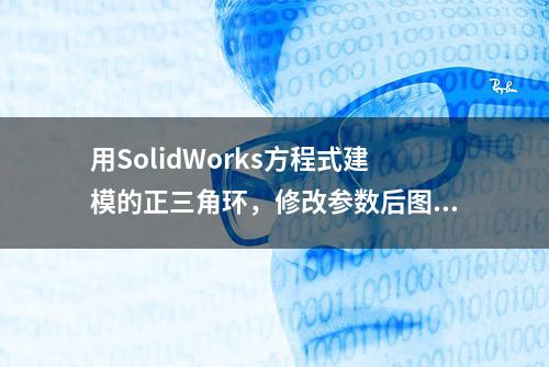 用SolidWorks方程式建模的正三角环，修改参数后图形会自动变化