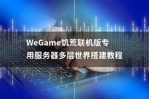 WeGame饥荒联机版专用服务器多层世界搭建教程