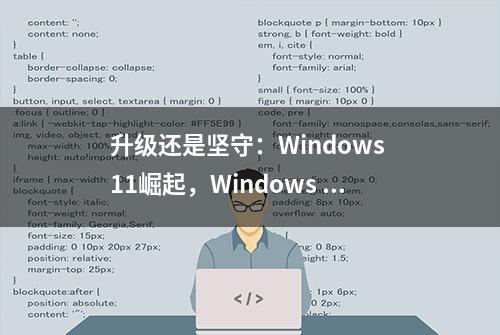 升级还是坚守：Windows 11崛起，Windows 10即将停更