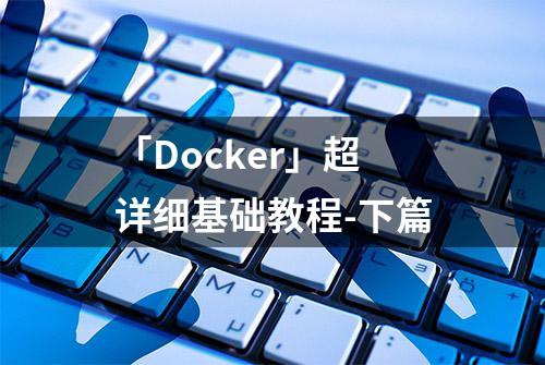 「Docker」超详细基础教程-下篇