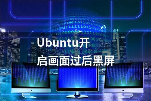 Ubuntu开启画面过后黑屏