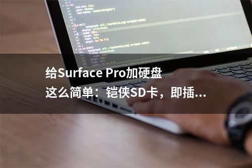 给Surface Pro加硬盘这么简单：铠侠SD卡，即插即用