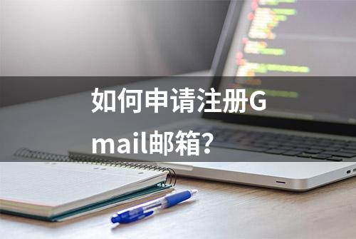 如何申请注册Gmail邮箱？