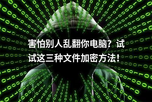 害怕别人乱翻你电脑？试试这三种文件加密方法！