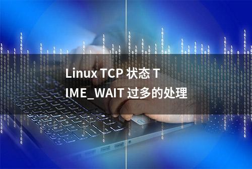 Linux TCP 状态 TIME_WAIT 过多的处理