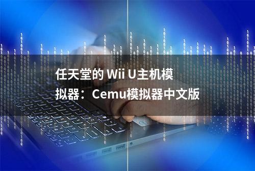 任天堂的 Wii U主机模拟器：Cemu模拟器中文版