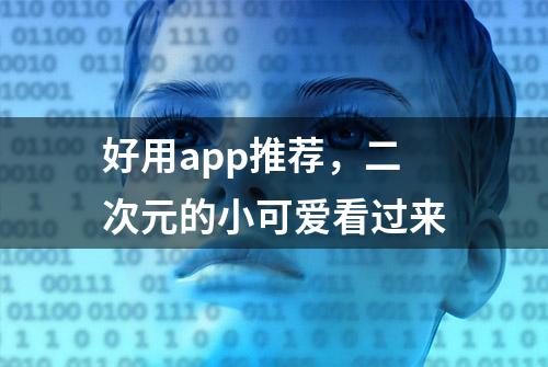 好用app推荐，二次元的小可爱看过来