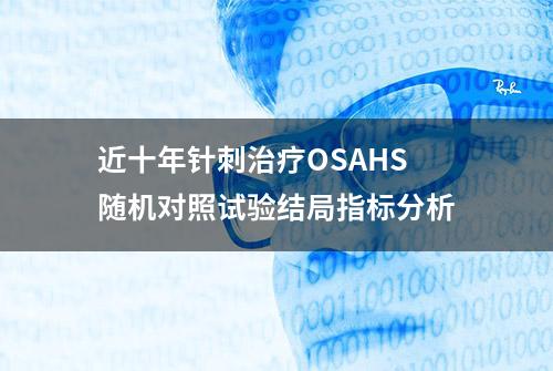 近十年针刺治疗OSAHS随机对照试验结局指标分析