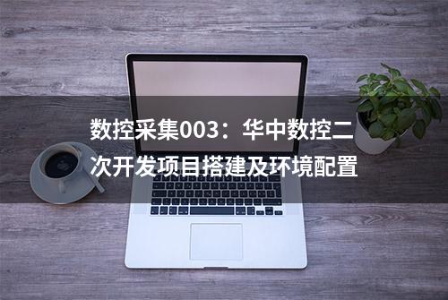 数控采集003：华中数控二次开发项目搭建及环境配置