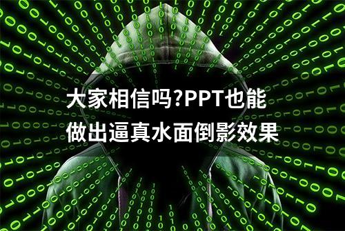 大家相信吗?PPT也能做出逼真水面倒影效果